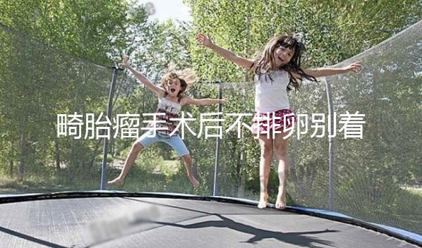 畸胎瘤手術后不排卵別著急!等到這個時機便會逐漸恢復