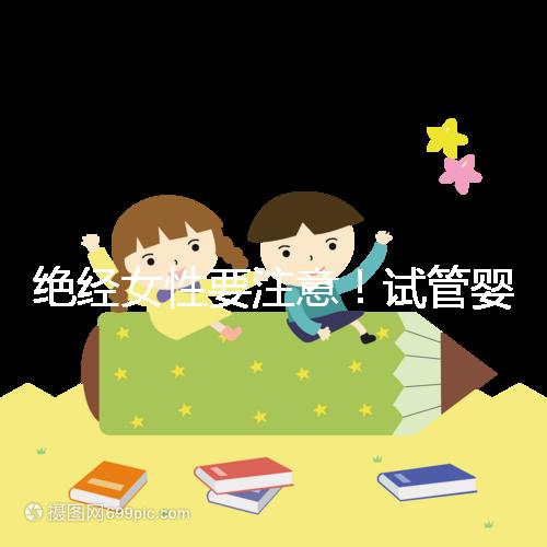 絕經女性要注意!試管嬰兒助孕也有年齡上限