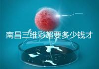 南昌三維彩超要多少錢(qián)才能公布,包括醫(yī)院排名前十的名單