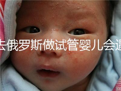 去俄羅斯做試管嬰兒會遇到騙局嗎?詳細分析四大謠言