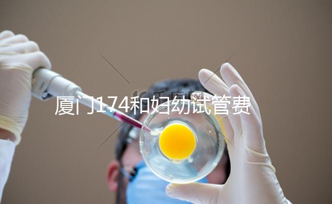 廈門174和婦幼試管費(fèi)用差別不大,想生雙胞胎選誰好看這
