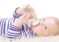 全國十大試管醫(yī)院成功率排名,試管嬰兒醫(yī)院哪家好