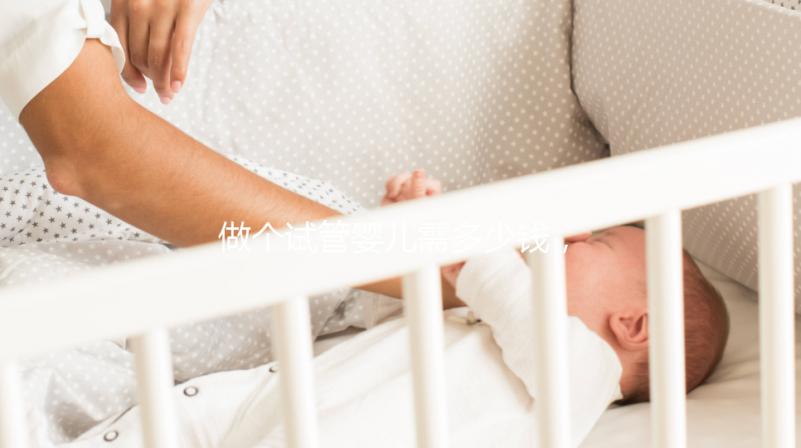 做個(gè)試管嬰兒需多少錢(qián)，做個(gè)試管嬰兒費(fèi)用大概要多少