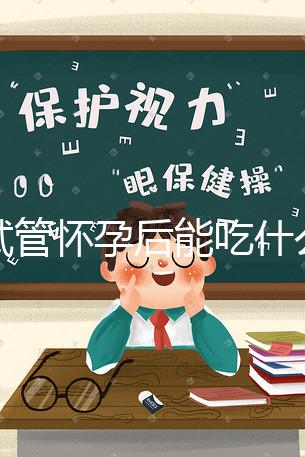 做試管懷孕后能吃什么(試管孕婦不能吃哪些食物)