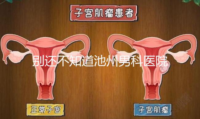 別還不知道池州男科醫院排名更新了，2024哪家好速覽