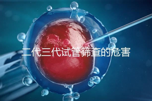 二代三代試管篩查的危害分析會損壞胚胎嗎？