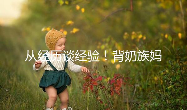 從經(jīng)歷談經(jīng)驗(yàn)!背奶族媽媽儲存母乳有這些講究