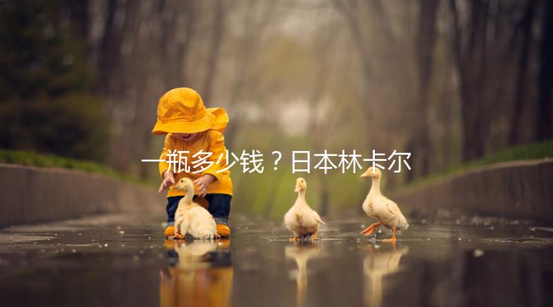 一瓶多少錢?日本林卡爾購買價格全網(wǎng)對比