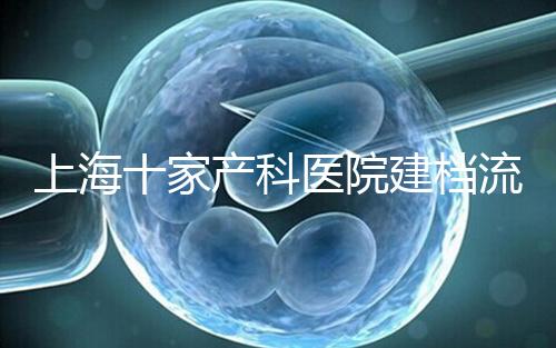 上海十家產科醫院建檔流程速覽，想去紅房子請帶上居住證