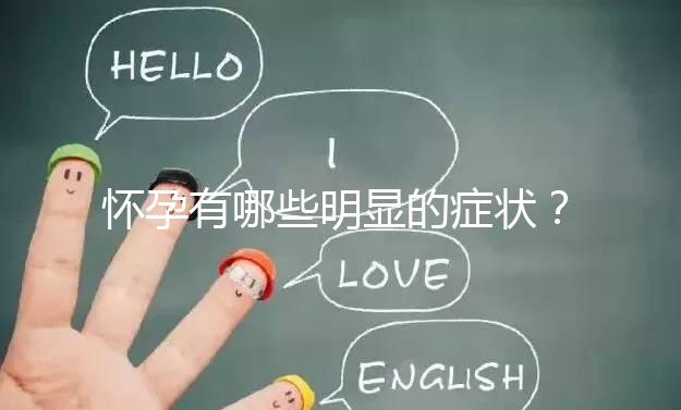 懷孕有哪些明顯的癥狀？