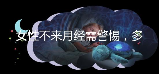 女性不來月經需警惕,多吃這5種食物才能保養得當