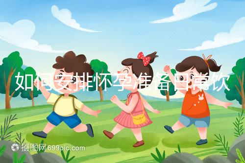 如何安排懷孕準(zhǔn)備日常飲食?