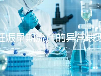 妊娠早期流產(chǎn)的異常表現(xiàn)是什么？