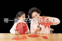 帶一歲孩子坐高鐵不用買票的答案在這里，包括買票的完整策略