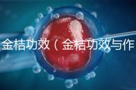 金桔功效(金桔功效與作用營養價值)