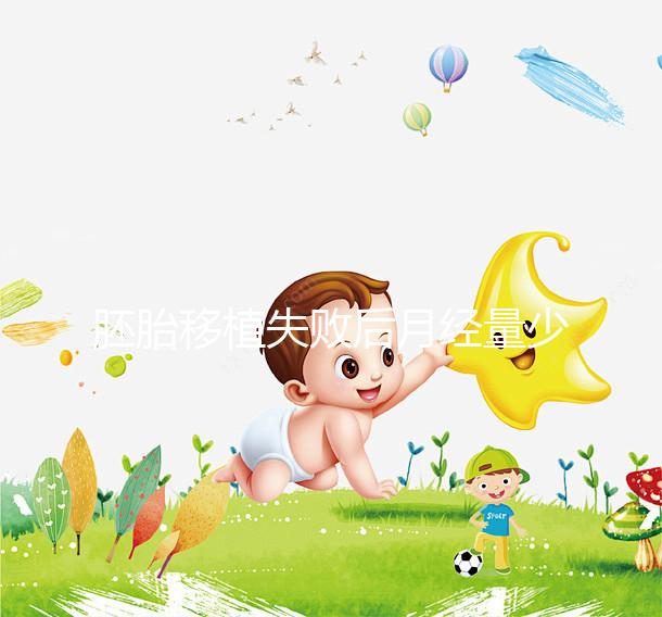 胚胎移植失敗后月經(jīng)量少別疏忽!具體原因與解決方法分享