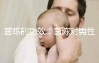 茵陳的功效（茵陳對男性性功能好嗎）