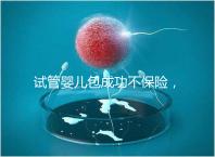 試管嬰兒包成功不保險，自身條件好成功率高才是真