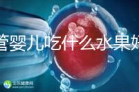 試管嬰兒吃什么水果好(試管嬰兒吃什么水果好一點(diǎn))
