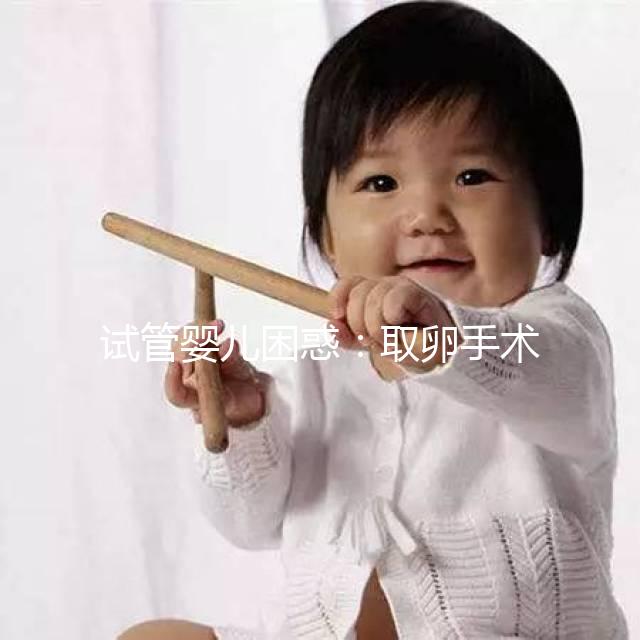 試管嬰兒困惑：取卵手術(shù)的麻醉對卵子有影響嗎？