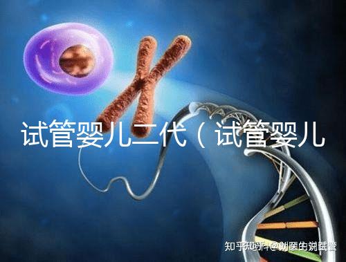 試管嬰兒二代（試管嬰兒二代和三代的區別是什么）