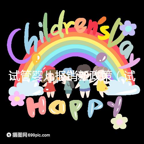 試管嬰兒報銷新政策(試管嬰兒報銷新政策2025)