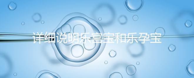 詳細(xì)說明樂宮寶和樂孕寶的區(qū)別看完就知道哪個(gè)對子宮更好了