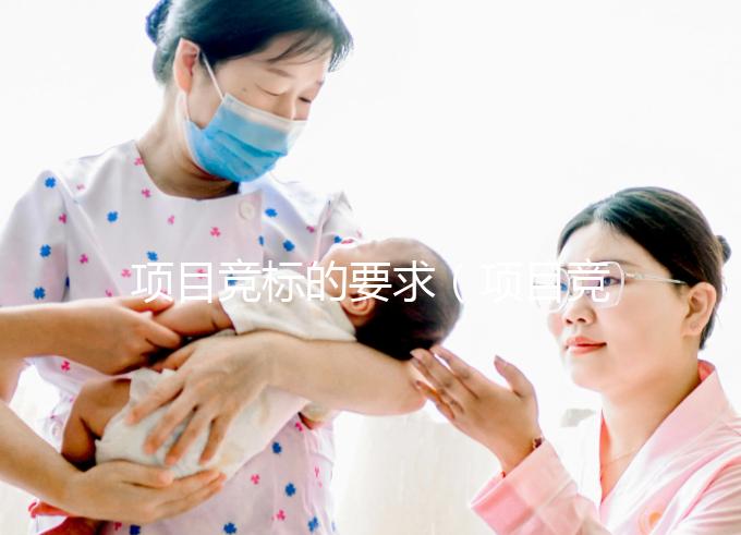 項(xiàng)目競標(biāo)的要求（項(xiàng)目競標(biāo)的要求是什么和什么）