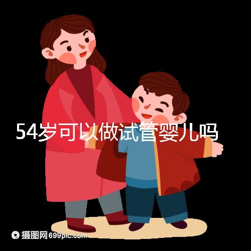 54歲可以做試管嬰兒嗎？絕經都有懷孕的希望