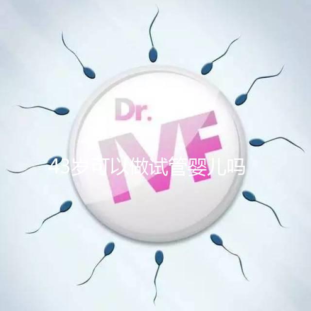 43歲可以做試管嬰兒嗎(10個(gè)人做試管幾個(gè)能成功)