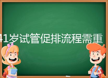 41歲試管促排流程需重視,取卵數量決定妊娠率