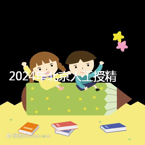 2024年北京人工授精醫院排名公布，哪個更好更清楚